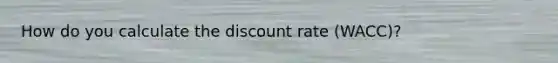 How do you calculate the discount rate (WACC)?