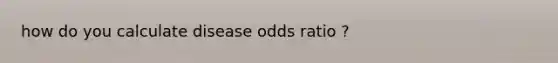 how do you calculate disease odds ratio ?