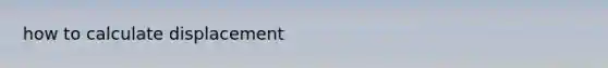 how to calculate displacement