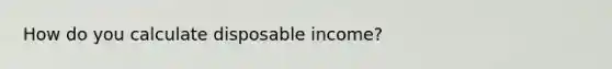 How do you calculate disposable income?