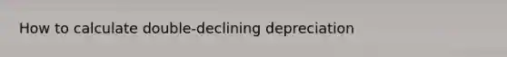 How to calculate double-declining depreciation