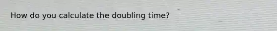 How do you calculate the doubling time?