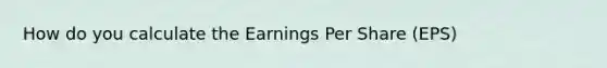 How do you calculate the Earnings Per Share (EPS)