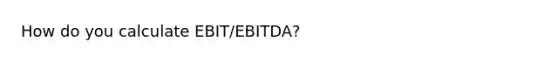 How do you calculate EBIT/EBITDA?