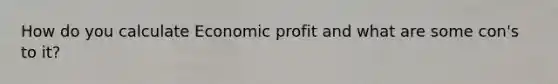 How do you calculate Economic profit and what are some con's to it?