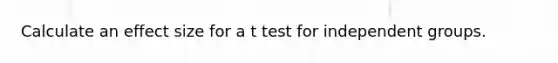 Calculate an effect size for a t test for independent groups.