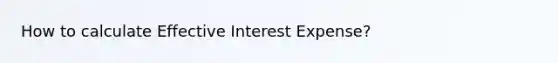 How to calculate Effective Interest Expense?