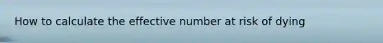 How to calculate the effective number at risk of dying