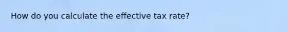 How do you calculate the effective tax rate?