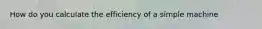 How do you calculate the efficiency of a simple machine