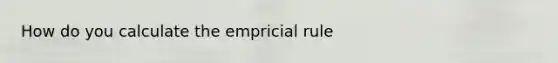 How do you calculate the empricial rule