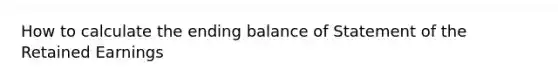 How to calculate the ending balance of Statement of the Retained Earnings