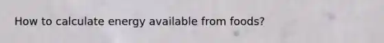 How to calculate energy available from foods?