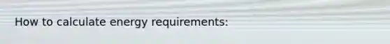 How to calculate energy requirements: