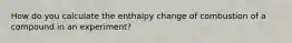 How do you calculate the enthalpy change of combustion of a compound in an experiment?