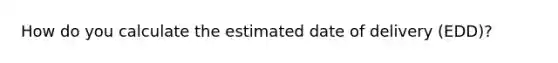 How do you calculate the estimated date of delivery (EDD)?