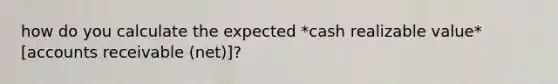 how do you calculate the expected *cash realizable value* [accounts receivable (net)]?