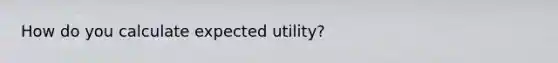 How do you calculate expected utility?