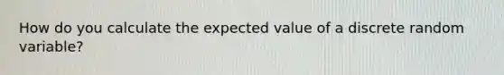 How do you calculate the expected value of a discrete random variable?