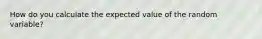 How do you calculate the expected value of the random variable?