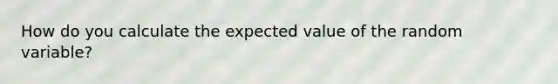 How do you calculate the expected value of the random variable?