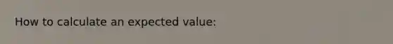 How to calculate an expected value: