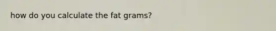 how do you calculate the fat grams?