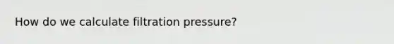 How do we calculate filtration pressure?