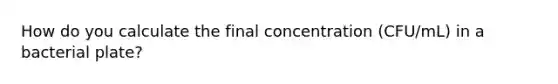 How do you calculate the final concentration (CFU/mL) in a bacterial plate?