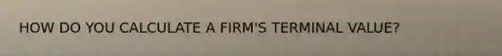 HOW DO YOU CALCULATE A FIRM'S TERMINAL VALUE?