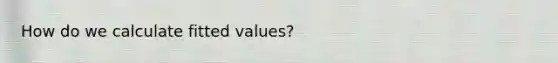 How do we calculate fitted values?