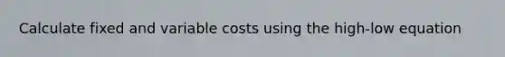 Calculate fixed and variable costs using the high-low equation
