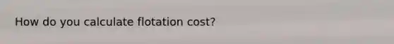 How do you calculate flotation cost?