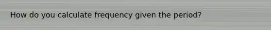 How do you calculate frequency given the period?