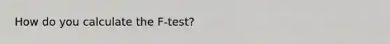 How do you calculate the F-test?