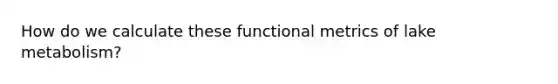 How do we calculate these functional metrics of lake metabolism?