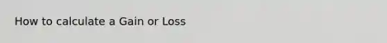 How to calculate a Gain or Loss