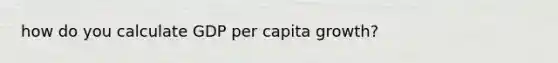 how do you calculate GDP per capita growth?