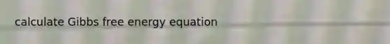 calculate Gibbs free energy equation