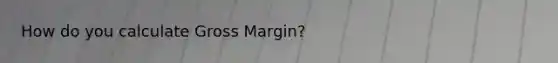 How do you calculate Gross Margin?