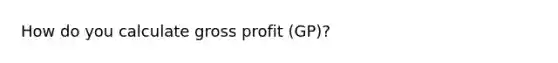 How do you calculate gross profit (GP)?