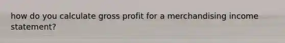 how do you calculate gross profit for a merchandising income statement?