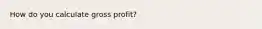 How do you calculate gross profit?