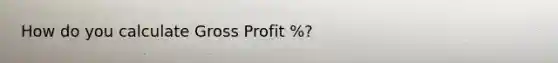 How do you calculate Gross Profit %?