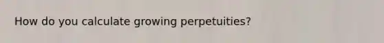 How do you calculate growing perpetuities?