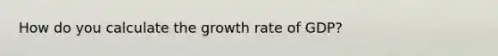 How do you calculate the growth rate of GDP?