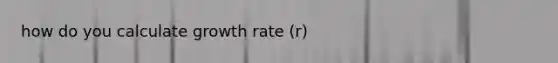 how do you calculate growth rate (r)