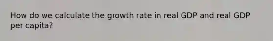 How do we calculate the growth rate in real GDP and real GDP per capita?