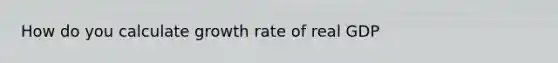 How do you calculate growth rate of real GDP