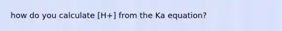 how do you calculate [H+] from the Ka equation?